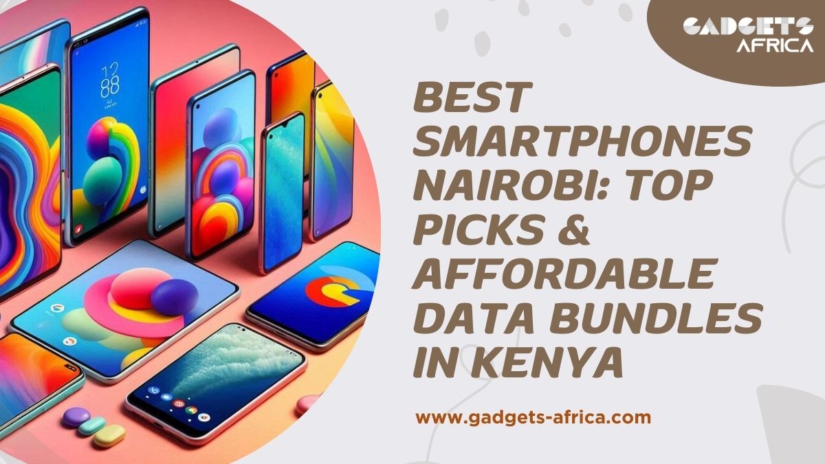 Best Smartphones Nairobi: Top Picks & Affordable Data Bundles in Kenya